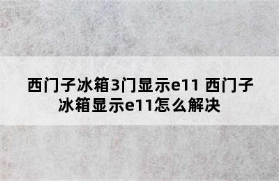 西门子冰箱3门显示e11 西门子冰箱显示e11怎么解决